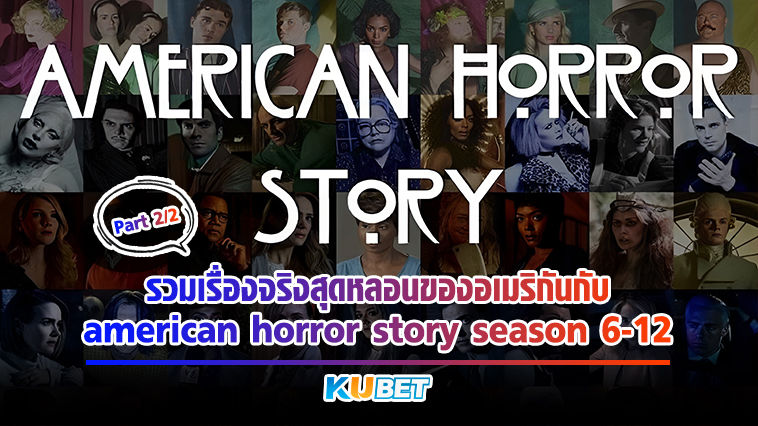 รวมเรื่องจริงสุดหลอนของอเมริกันกับ American horror story season 6-12 [EP.2] KUBET MOVIE