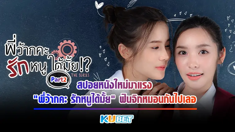 สปอยหนังใหม่มาแรง “พี่ว้ากคะ รักหนูได้มั้ย” ฟินจิกหมอนกันไปเลอ Part 2/2  – KUBET