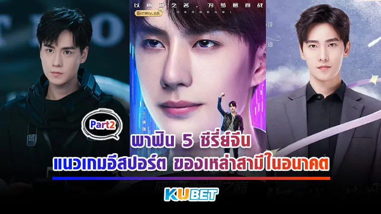 KUBET พาฟิน 5 ซีรี่ย์จีนแนวเกมอีสปอร์ตของเหล่าสามีในอนาคต [Part2]