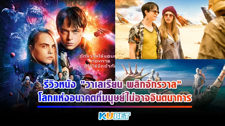 รีวิวหนัง “วาเลเรียน พลิกจักรวาล” โลกแห่งอนาคตที่มนุษย์ไม่อาจจินตนาการ- KUBET