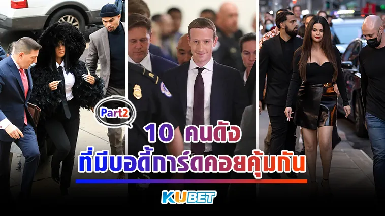 10คนดัง ที่มีบอดี้การ์ดคอยคุ้มกัน Part2 – KUBET