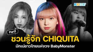 KUBET ชวนรู้จัก CHIQUITA มักเน่ชาวไทยแห่งวง BabyMonster [Part1]