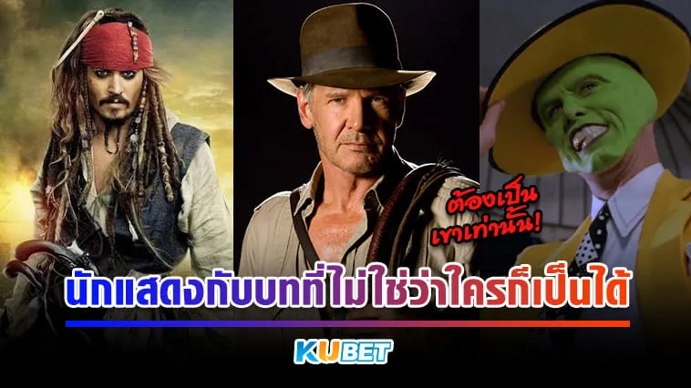 นักแสดงกับบทที่ไม่ใช่ว่าใครก็เป็นได้ (ต้องเป็นเขาเท่านั้น!) – KUBET