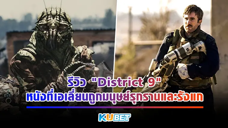 รีวิว “District 9” หนังที่เอเลี่ยนถูกมนุษย์รุกรานและรังแก – KUBET