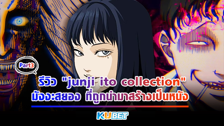 รีวิว “junji ito collection” ทั้ง 12 ตอน มังงะสยองขวัญจากญี่ปุ่นที่ถูกนำมาสร้างเป็นหนังสุดฮิต EP.3 – KUBET