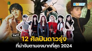 12 ศิลปินไทย-ต่างชาติมาแรง 2024 ที่น่าจับตามองมากที่สุด [Part2] - KUBET