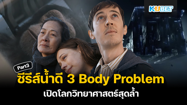 KUBET สปอยซีรีส์น้ำดีฝั่งอเมริกา 3 body problem เปิดโลกวิทยาศาสตร์สุดล้ำไปพร้อมกันได้เลย EP.3
